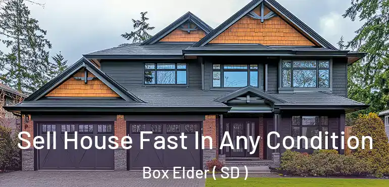  Sell House Fast In Any Condition Box Elder ( SD )