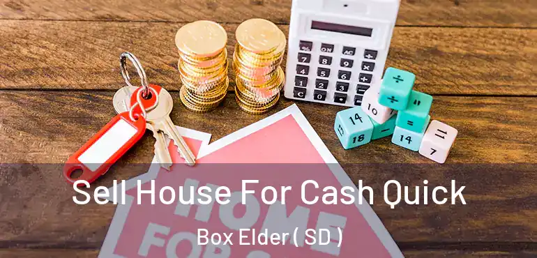  Sell House For Cash Quick Box Elder ( SD )
