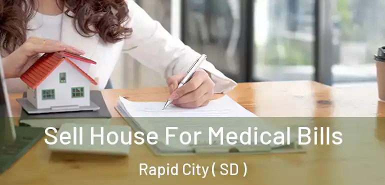  Sell House For Medical Bills Rapid City ( SD )