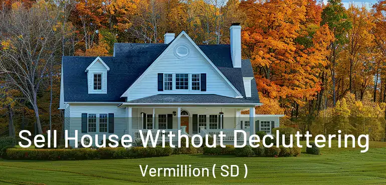  Sell House Without Decluttering Vermillion ( SD )